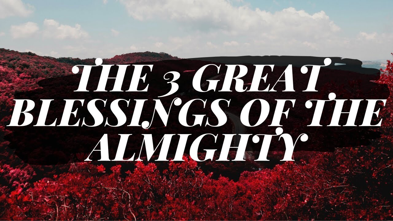 The 3 Great Blessings of the Almighty
